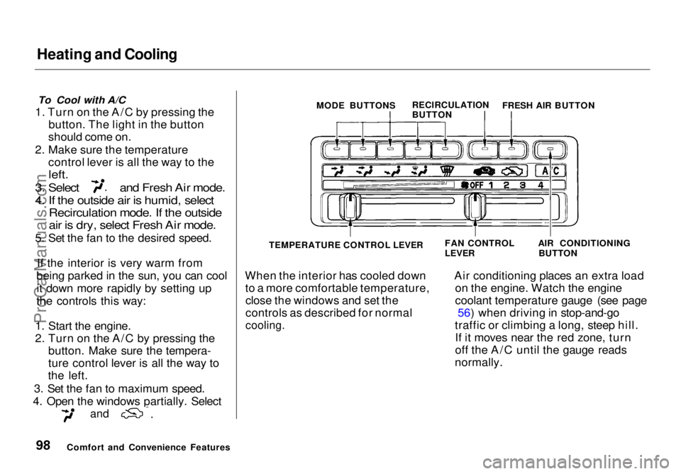 HONDA ODYSSEY 1998 Owners Manual Heating and Cooling
To Cool with A/C
1. Turn on the A/C by pressing the button. The light in the button
should come on.
2. Make sure the temperature control lever is all the way to the
left.
3. Sele HONDA ODYSSEY 1998 Owners Manual Heating and Cooling
To Cool with A/C
1. Turn on the A/C by pressing the button. The light in the button
should come on.
2. Make sure the temperature control lever is all the way to the
left.
3. Sele