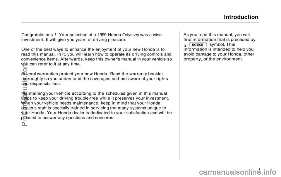 HONDA ODYSSEY 1999  Owners Manual Introduction

Congratulations ! Your selection of a 1999 Honda Odyssey was a wise
investment. It will give you years of driving pleasure.
One of the best ways to enhance the enjoyment of your new Hond