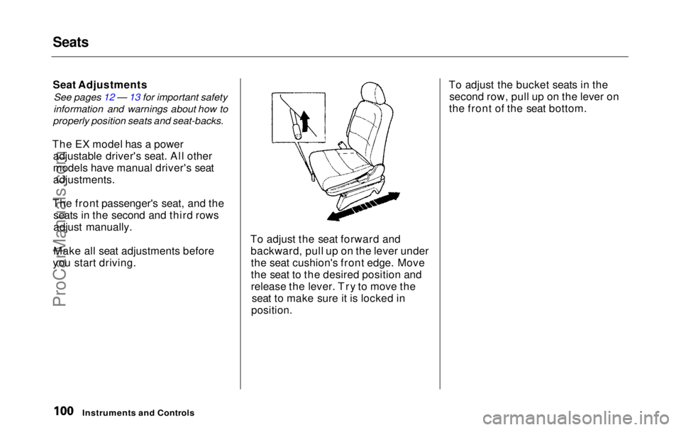 HONDA ODYSSEY 1999 Owners Manual Seats
Seat Adjustments
See pages 12 — 13 for important safety
information and warnings about how to
properly position seats and seat-backs.
The EX model has a power adjustable driver's seat. HONDA ODYSSEY 1999 Owners Manual Seats
Seat Adjustments
See pages 12 — 13 for important safety
information and warnings about how to
properly position seats and seat-backs.
The EX model has a power adjustable driver's seat.