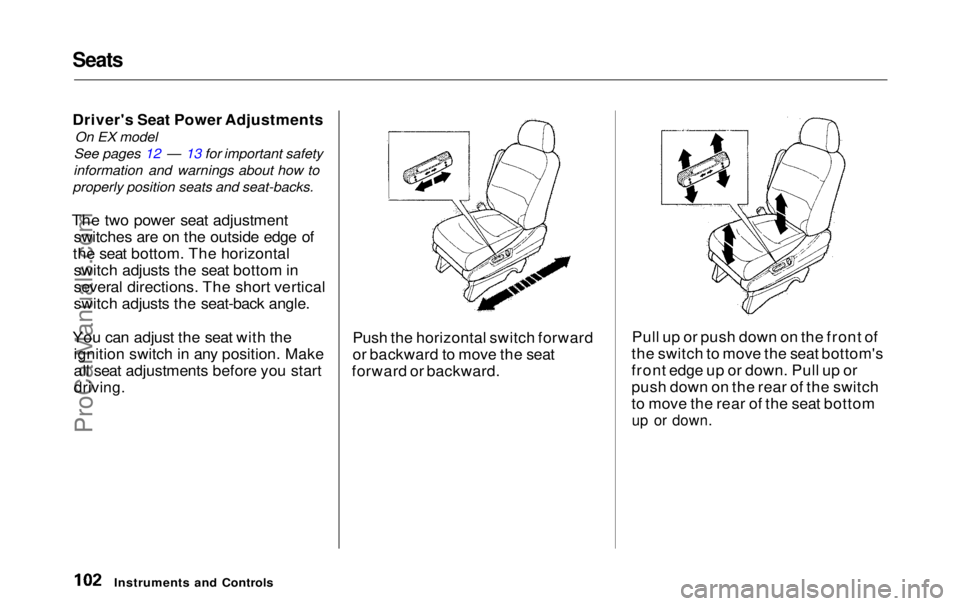 HONDA ODYSSEY 1999 Owners Manual Seats
Driver's Seat Power Adjustments
On EX model
See pages 12 — 13 for important safety
information and warnings about how to
properly position seats and seat-backs.
The two power seat adjustm HONDA ODYSSEY 1999 Owners Manual Seats
Driver's Seat Power Adjustments
On EX model
See pages 12 — 13 for important safety
information and warnings about how to
properly position seats and seat-backs.
The two power seat adjustm