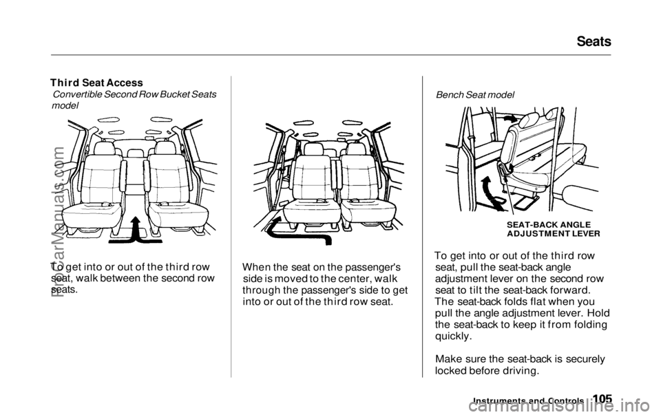HONDA ODYSSEY 1999 Owners Manual Seats
Third Seat Access
Convertible Second Row Bucket Seats
model
To get into or out of the third row
seat, walk between the second row
seats.
When the seat on the passenger's
side is moved HONDA ODYSSEY 1999 Owners Manual Seats
Third Seat Access
Convertible Second Row Bucket Seats
model
To get into or out of the third row
seat, walk between the second row
seats.
When the seat on the passenger's
side is moved