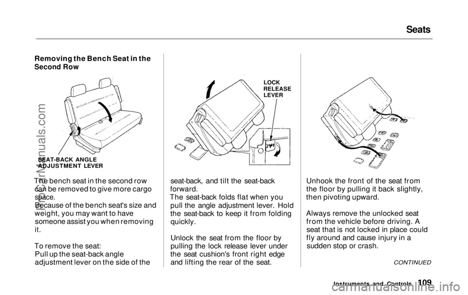 HONDA ODYSSEY 1999 Owners Manual Seats
Removing the Bench Seat in the
Second Row
SEAT-BACK ANGLE
ADJUSTMENT LEVER
The bench seat in the second row can be removed to give more cargo
space.
Because of the bench seat's size and
HONDA ODYSSEY 1999 Owners Manual Seats
Removing the Bench Seat in the
Second Row
SEAT-BACK ANGLE
ADJUSTMENT LEVER
The bench seat in the second row can be removed to give more cargo
space.
Because of the bench seat's size and
