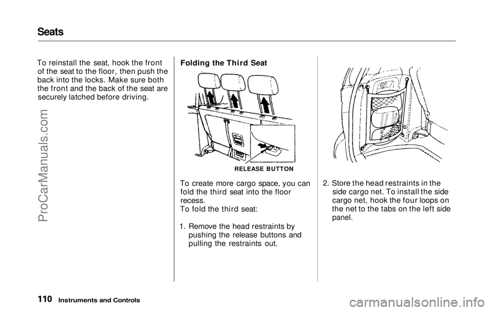 HONDA ODYSSEY 1999 Owners Manual Seats
To reinstall the seat, hook the front of the seat to the floor, then push the
back into the locks. Make sure both
the front and the back of the seat are securely latched before driving. Folding HONDA ODYSSEY 1999 Owners Manual Seats
To reinstall the seat, hook the front of the seat to the floor, then push the
back into the locks. Make sure both
the front and the back of the seat are securely latched before driving. Folding