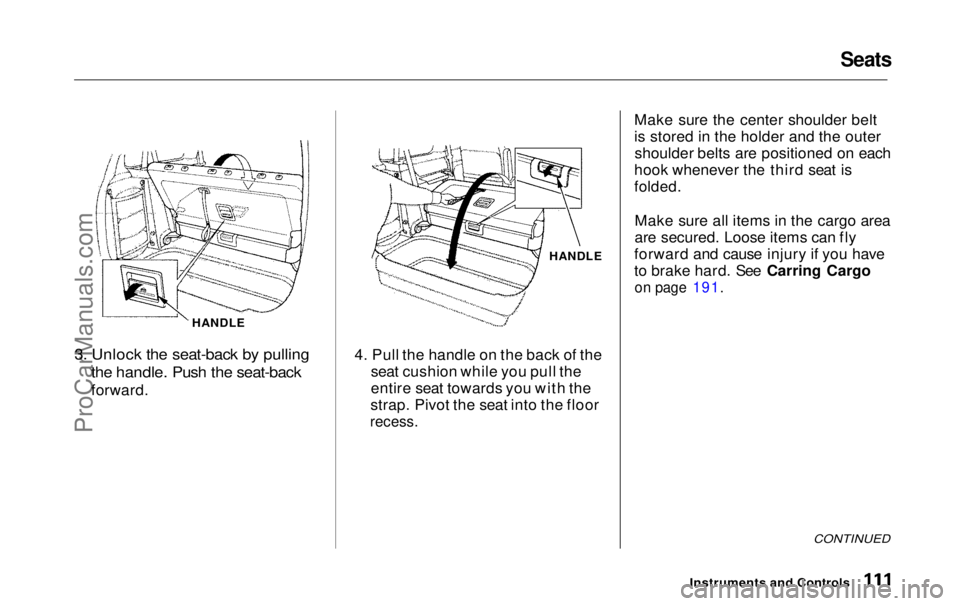 HONDA ODYSSEY 1999 Owners Manual Seats
HANDLE
3. Unlock the seat-back by pulling
the handle. Push the seat-back
forward. HANDLE
4. Pull the handle on the back of the seat cushion while you pull the
entire seat towards you with th HONDA ODYSSEY 1999 Owners Manual Seats
HANDLE
3. Unlock the seat-back by pulling
the handle. Push the seat-back
forward. HANDLE
4. Pull the handle on the back of the seat cushion while you pull the
entire seat towards you with th