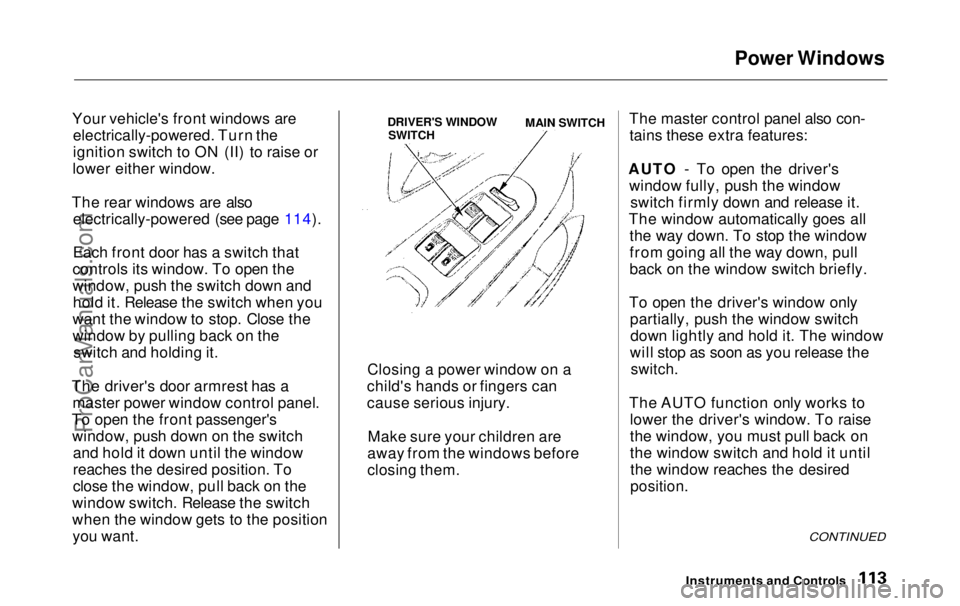 HONDA ODYSSEY 1999 Owners Manual Power Windows
Your vehicle's front windows are electrically-powered. Turn the
ignition switch to ON (II) to raise or
lower either window.
The rear windows are also electrically-powered (see page HONDA ODYSSEY 1999 Owners Manual Power Windows
Your vehicle's front windows are electrically-powered. Turn the
ignition switch to ON (II) to raise or
lower either window.
The rear windows are also electrically-powered (see page
