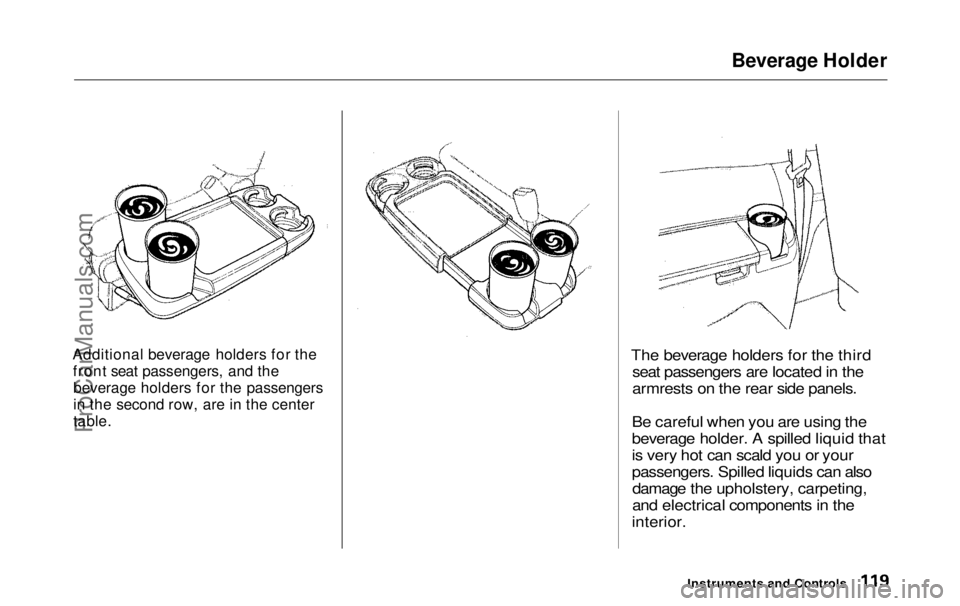 HONDA ODYSSEY 1999 Owners Manual Beverage Holder
Additional beverage holders for the front seat passengers, and thebeverage holders for the passengers
in the second row, are in the center
table.
The beverage holders for the third
s HONDA ODYSSEY 1999 Owners Manual Beverage Holder
Additional beverage holders for the front seat passengers, and thebeverage holders for the passengers
in the second row, are in the center
table.
The beverage holders for the third
s