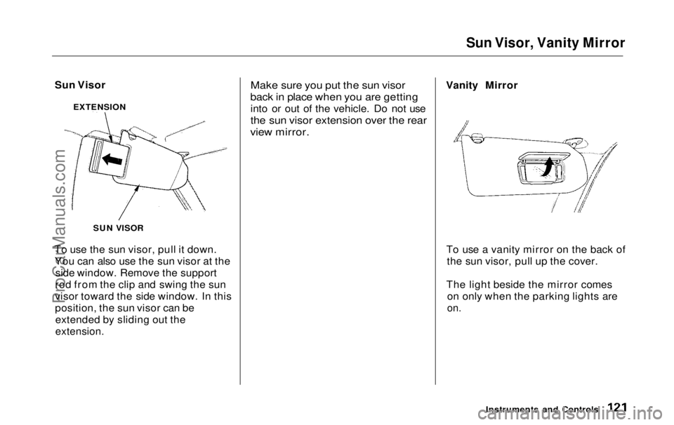 HONDA ODYSSEY 1999  Owners Manual 
Sun Visor, Vanity Mirror

Sun Visor
To use the sun visor, pull it down. You can also use the sun visor at the side window. Remove the support
rod from the clip and swing the sun
visor toward the side