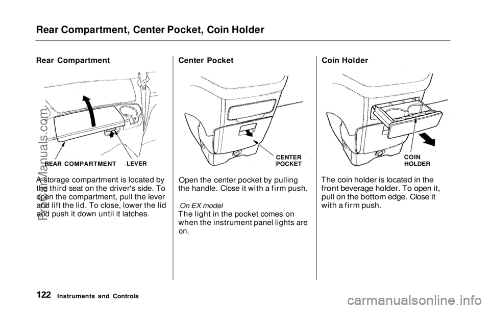 HONDA ODYSSEY 1999  Owners Manual 
Rear Compartment, Center Pocket, Coin Holder

Rear Compartment
A storage compartment is located by
the third seat on the driver's side. To
open the compartment, pull the lever
and lift the lid. T