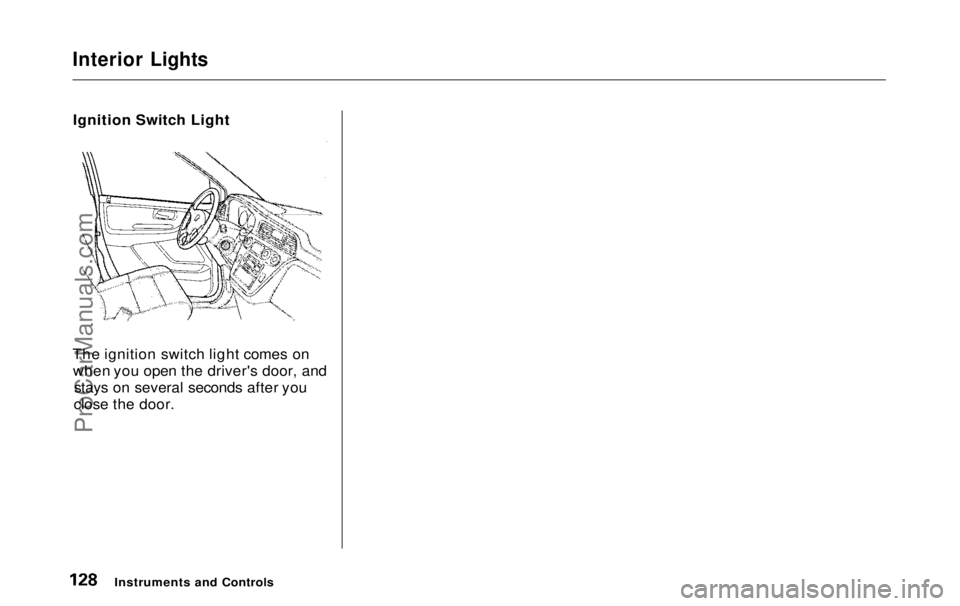 HONDA ODYSSEY 1999  Owners Manual 
Interior Lights

Ignition Switch Light
The ignition switch light comes on when you open the driver's door, and stays on several seconds after you
close the door.
Instruments and ControlsProCarMan