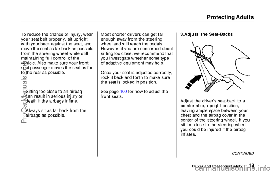 HONDA ODYSSEY 1999 User Guide Protecting Adults

To reduce the chance of injury, wear your seat belt properly, sit upright
with your back against the seat, andmove the seat as far back as possible
from the steering wheel while sti