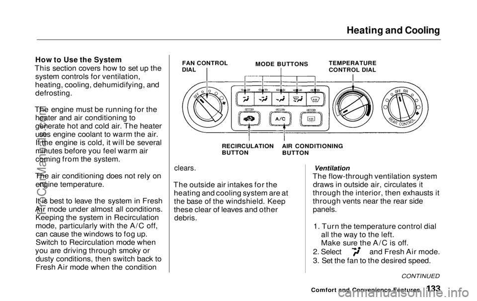 HONDA ODYSSEY 1999 Owners Manual Heating and Cooling
How to Use the System
This section covers how to set up the system controls for ventilation,
heating, cooling, dehumidifying, and defrosting.
The engine must be running for the h HONDA ODYSSEY 1999 Owners Manual Heating and Cooling
How to Use the System
This section covers how to set up the system controls for ventilation,
heating, cooling, dehumidifying, and defrosting.
The engine must be running for the h