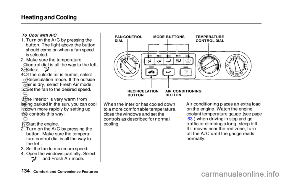 HONDA ODYSSEY 1999 Owners Manual Heating and Cooling
To Cool with A/C
1. Turn on the A/C by pressing the button. The light above the button
should come on when a fan speed
is selected.
2. Make sure the temperature control dial is a HONDA ODYSSEY 1999 Owners Manual Heating and Cooling
To Cool with A/C
1. Turn on the A/C by pressing the button. The light above the button
should come on when a fan speed
is selected.
2. Make sure the temperature control dial is a