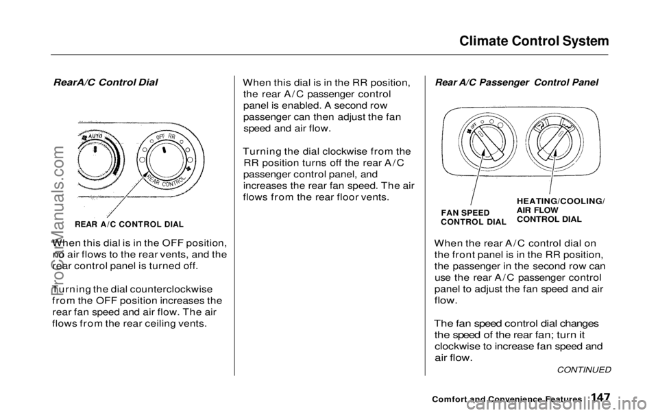 HONDA ODYSSEY 1999 Owners Manual Climate Control System
RearA/C Control Dial
REAR A/C CONTROL DIAL
When this dial is in the OFF position, no air flows to the rear vents, and the
rear control panel is turned off.
Turning the dial c HONDA ODYSSEY 1999 Owners Manual Climate Control System
RearA/C Control Dial
REAR A/C CONTROL DIAL
When this dial is in the OFF position, no air flows to the rear vents, and the
rear control panel is turned off.
Turning the dial c