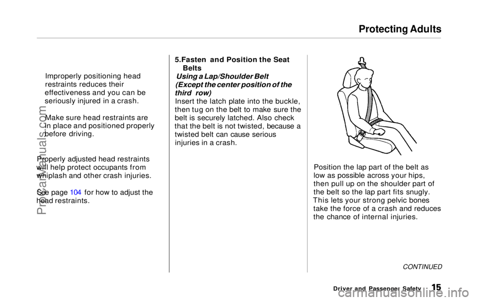HONDA ODYSSEY 1999 User Guide Protecting Adults

Properly adjusted head restraints
will help protect occupants from whiplash and other crash injuries.
See page 104 for how to adjust the
head restraints. 5.Fasten and Position the S
