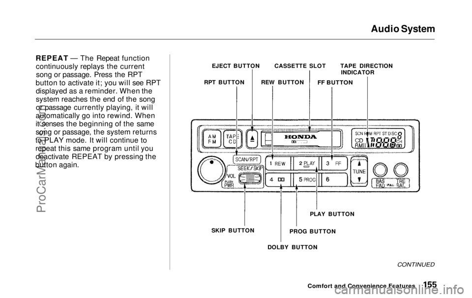 HONDA ODYSSEY 1999 Owners Manual
Audio System
REPEAT — The Repeat function continuously replays the currentsong or passage. Press the RPT
button to activate it; you will see RPT displayed as a reminder. When the
system reaches the HONDA ODYSSEY 1999 Owners Manual
Audio System
REPEAT — The Repeat function continuously replays the currentsong or passage. Press the RPT
button to activate it; you will see RPT displayed as a reminder. When the
system reaches the