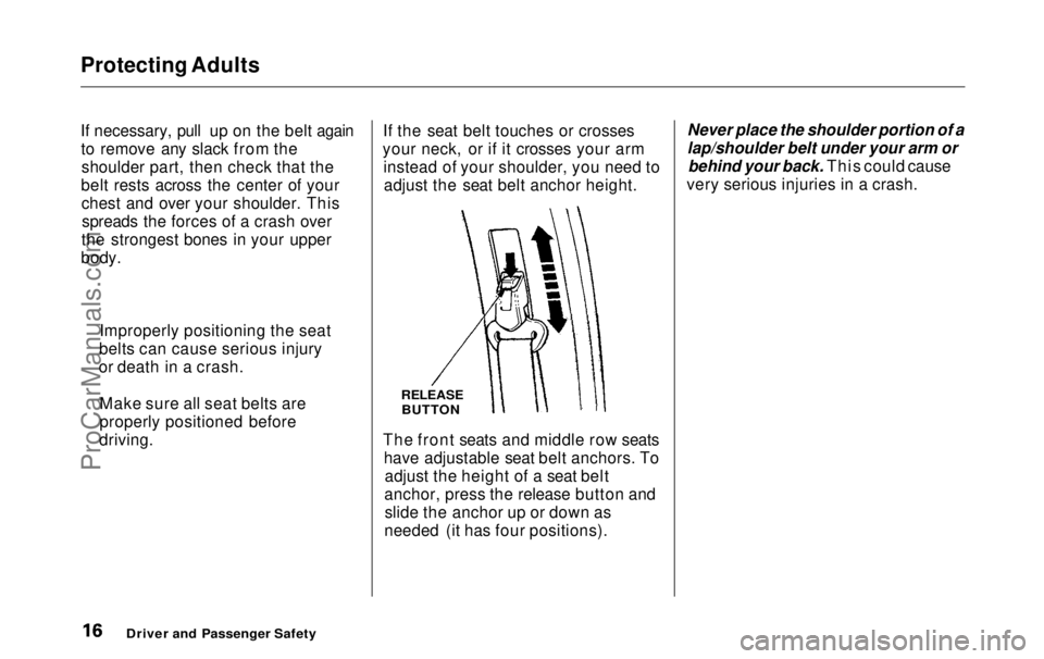 HONDA ODYSSEY 1999 User Guide Protecting Adults
If necessary, pull up on the belt again
to remove
any slack from the
shoulder part, then check that the
belt rests across the center of your chest and over your shoulder. Thisspre HONDA ODYSSEY 1999 User Guide Protecting Adults
If necessary, pull up on the belt again
to remove
any slack from the
shoulder part, then check that the
belt rests across the center of your chest and over your shoulder. Thisspre