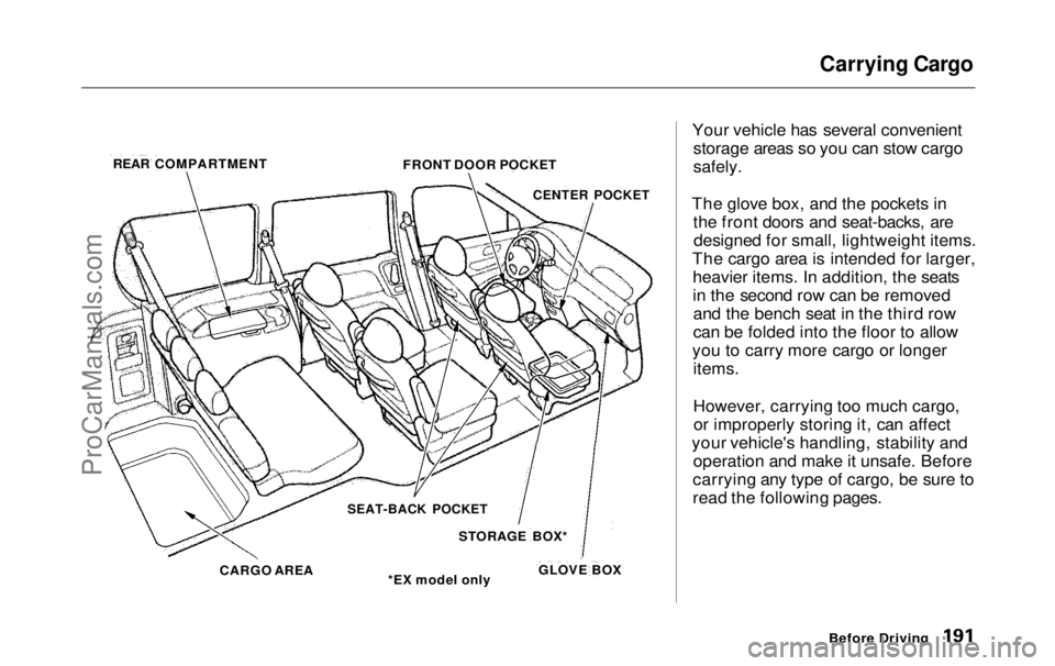 HONDA ODYSSEY 1999 Owners Manual Carrying Cargo
Your vehicle has several convenient storage areas so you can stow cargo
safely.
The glove box, and the pockets in the front doors and seat-backs, aredesigned for small, lightweight i HONDA ODYSSEY 1999 Owners Manual Carrying Cargo
Your vehicle has several convenient storage areas so you can stow cargo
safely.
The glove box, and the pockets in the front doors and seat-backs, aredesigned for small, lightweight i