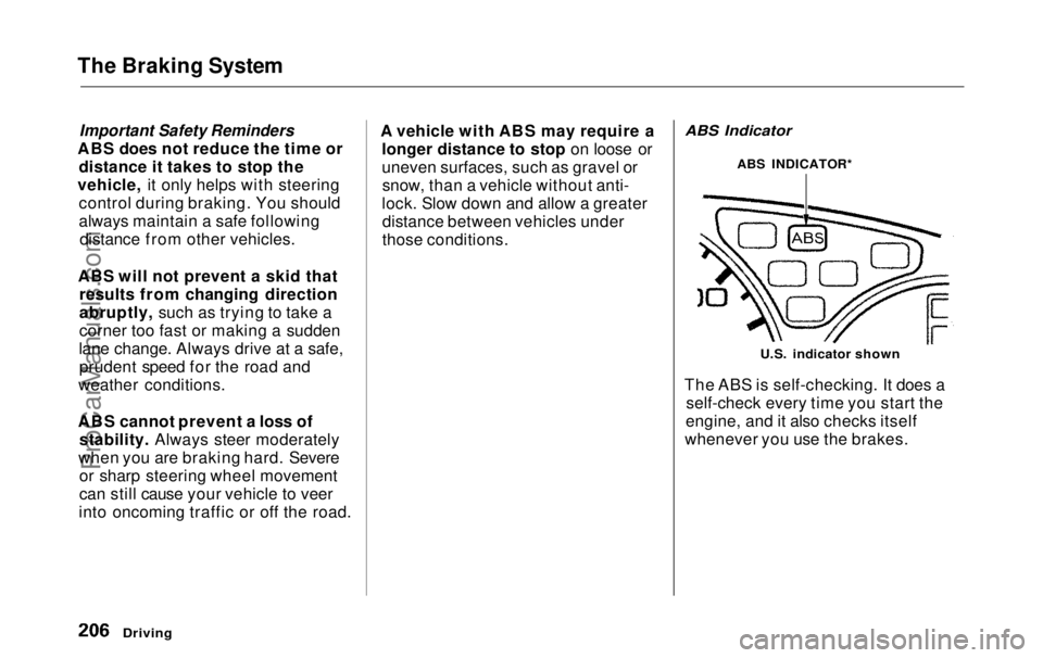 HONDA ODYSSEY 1999 Owners Manual The Braking System
Important Safety Reminders
ABS does not reduce the time or distance it takes to stop the
vehicle, it only helps with steering control during braking. You should
always maintain a s HONDA ODYSSEY 1999 Owners Manual The Braking System
Important Safety Reminders
ABS does not reduce the time or distance it takes to stop the
vehicle, it only helps with steering control during braking. You should
always maintain a s