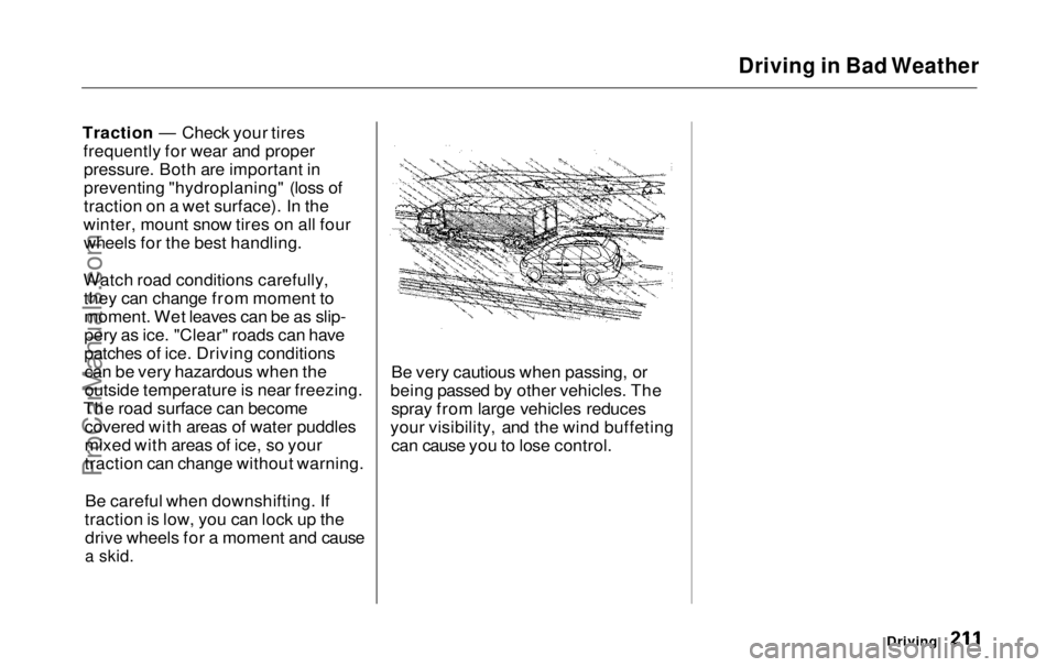 HONDA ODYSSEY 1999 Owners Manual Driving in Bad Weather
Traction — Check your tires frequently for wear and properpressure. Both are important in
preventing "hydroplaning" (loss of
traction on a wet surface). In the
winter HONDA ODYSSEY 1999 Owners Manual Driving in Bad Weather
Traction — Check your tires frequently for wear and properpressure. Both are important in
preventing "hydroplaning" (loss of
traction on a wet surface). In the
winter