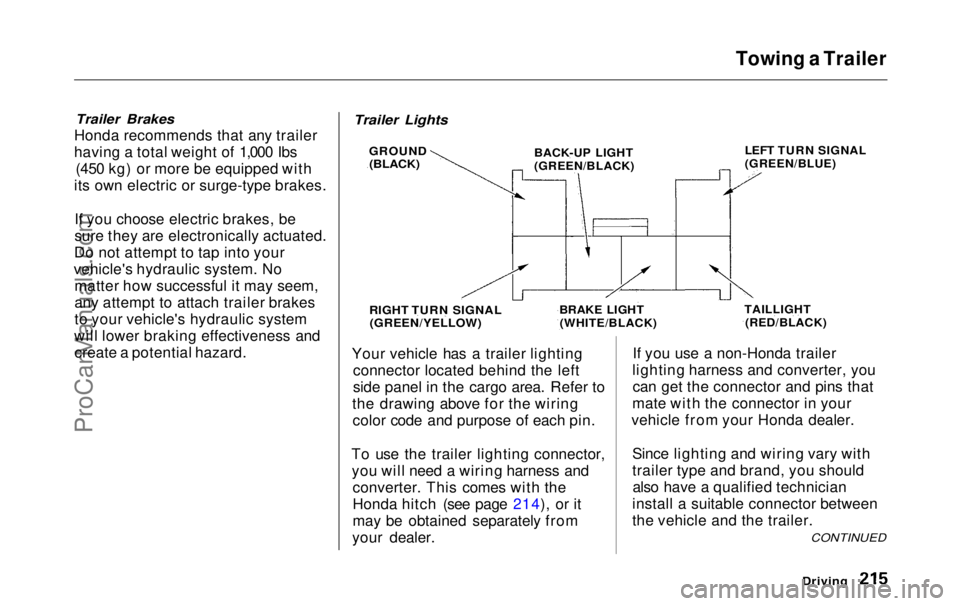 HONDA ODYSSEY 1999 Owners Manual Towing a Trailer
Trailer Brakes
Honda recommends that any trailer
having a total weight of 1,000 Ibs (450 kg) or more be equipped with
its own electric or surge-type brakes.
If you choose electric b HONDA ODYSSEY 1999 Owners Manual Towing a Trailer
Trailer Brakes
Honda recommends that any trailer
having a total weight of 1,000 Ibs (450 kg) or more be equipped with
its own electric or surge-type brakes.
If you choose electric b
