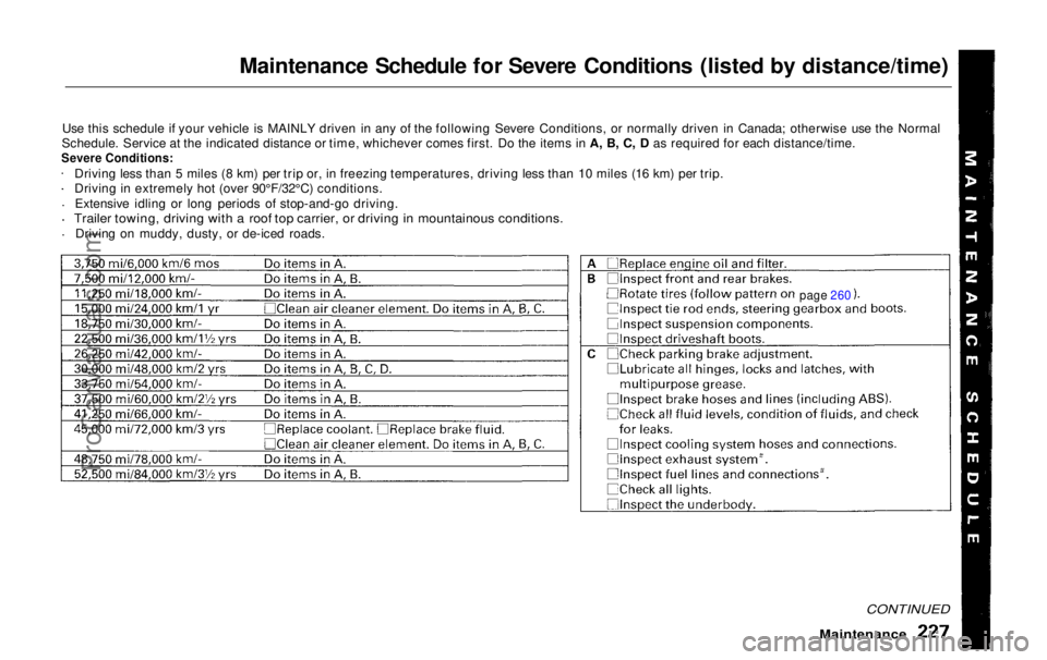 HONDA ODYSSEY 1999 Owners Manual
Maintenance Schedule for Severe Conditions (listed by distance/time)
Use this schedule if your vehicle is MAINLY driven in any of the following Severe Conditions, or normally driven in Canada; otherw HONDA ODYSSEY 1999 Owners Manual
Maintenance Schedule for Severe Conditions (listed by distance/time)
Use this schedule if your vehicle is MAINLY driven in any of the following Severe Conditions, or normally driven in Canada; otherw
