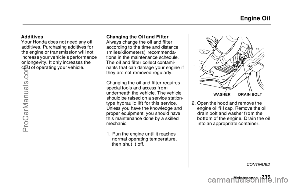 HONDA ODYSSEY 1999  Owners Manual Engine Oil

Additives Your Honda does not need any oil
 additives. Purchasing additives for

the engine or transmission will not
increase your vehicle's performance
or longevity. It only increases