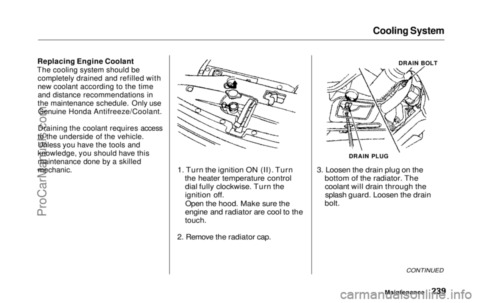 HONDA ODYSSEY 1999 Owners Manual Cooling System
Replacing Engine Coolant
The cooling system should be completely drained and refilled with
new coolant according to the timeand distance recommendations in
the maintenance schedule. On HONDA ODYSSEY 1999 Owners Manual Cooling System
Replacing Engine Coolant
The cooling system should be completely drained and refilled with
new coolant according to the timeand distance recommendations in
the maintenance schedule. On