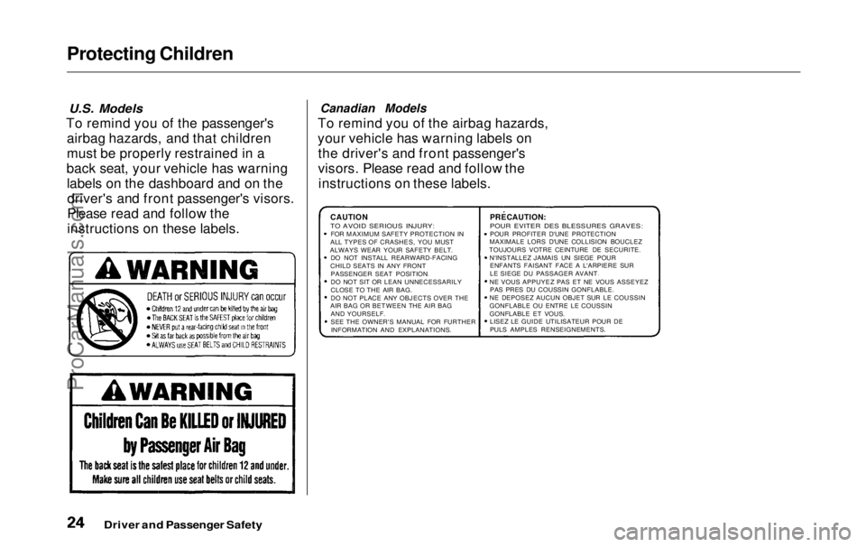 HONDA ODYSSEY 1999 Owners Manual
Protecting Children
U.S. Models
To remind you of the passenger's airbag hazards, and that children
must be properly restrained in a
back seat, your vehicle has warning labels on the dashboard a HONDA ODYSSEY 1999 Owners Manual
Protecting Children
U.S. Models
To remind you of the passenger's airbag hazards, and that children
must be properly restrained in a
back seat, your vehicle has warning labels on the dashboard a
