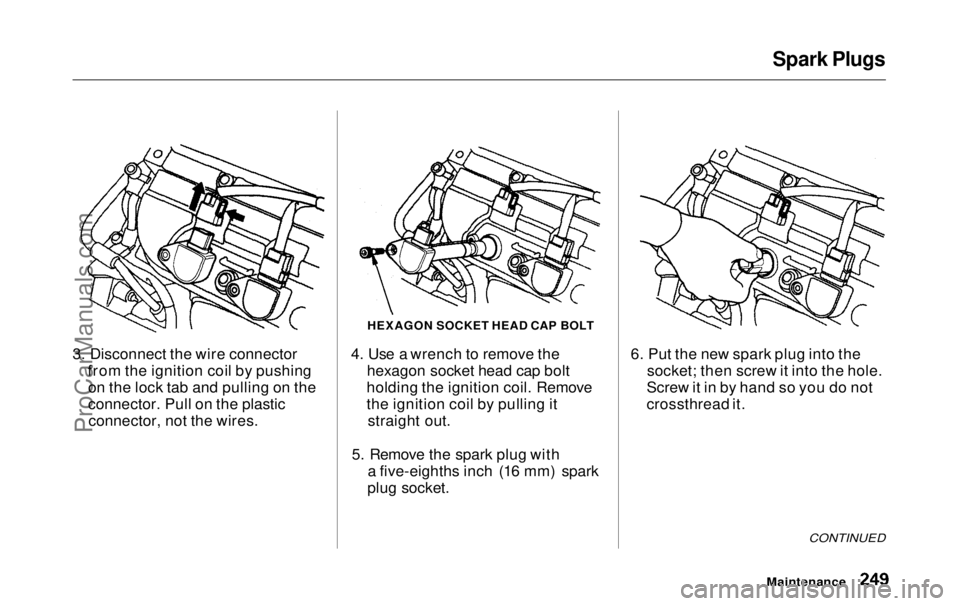 HONDA ODYSSEY 1999 Owners Manual Spark Plugs
3. Disconnect the wire connector from the ignition coil by pushingon the lock tab and pulling on the
connector. Pull on the plasticconnector, not the wires. 4. Use a wrench to remove the
HONDA ODYSSEY 1999 Owners Manual Spark Plugs
3. Disconnect the wire connector from the ignition coil by pushingon the lock tab and pulling on the
connector. Pull on the plasticconnector, not the wires. 4. Use a wrench to remove the