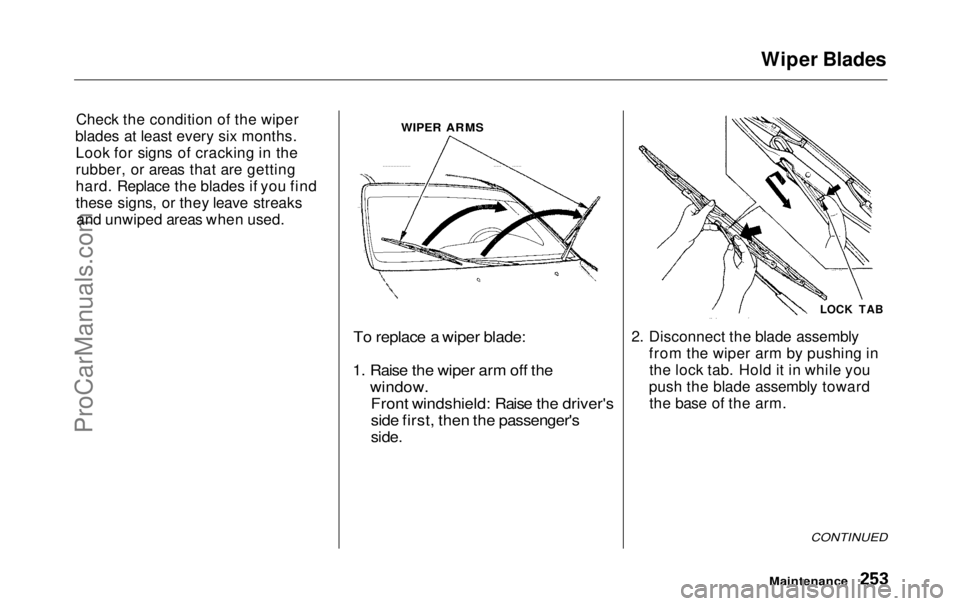 HONDA ODYSSEY 1999 Owners Manual
Wiper Blades
Check the condition of the wiper
blades at least every six months. Look for signs of cracking in the
rubber, or areas that are getting
hard. Replace the blades if you find
these signs, o HONDA ODYSSEY 1999 Owners Manual
Wiper Blades
Check the condition of the wiper
blades at least every six months. Look for signs of cracking in the
rubber, or areas that are getting
hard. Replace the blades if you find
these signs, o
