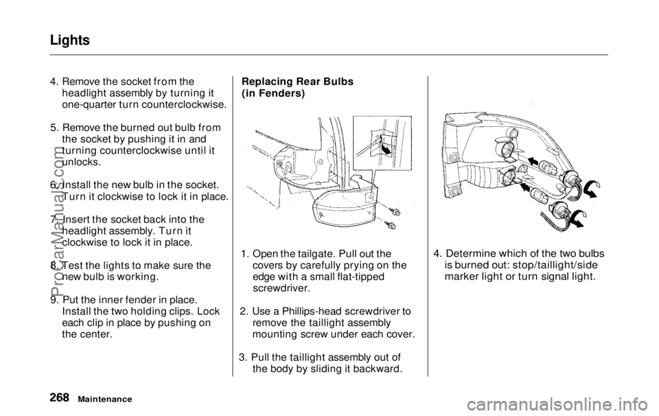 HONDA ODYSSEY 1999 Owners Manual Lights
4. Remove the socket from the headlight assembly by turning itone-quarter turn counterclockwise.
5. Remove the burned out bulb from the socket by pushing it in and
turning counterclockwise unt HONDA ODYSSEY 1999 Owners Manual Lights
4. Remove the socket from the headlight assembly by turning itone-quarter turn counterclockwise.
5. Remove the burned out bulb from the socket by pushing it in and
turning counterclockwise unt