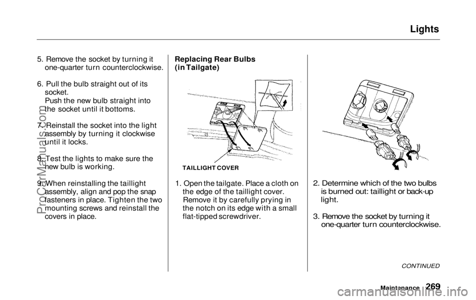 HONDA ODYSSEY 1999 Owners Manual Lights
5. Remove the socket by turning it one-quarter turn counterclockwise.
6. Pull the bulb straight out of its
socket.
Push the new bulb straight into
the socket until it bottoms.
7. Reinstall t HONDA ODYSSEY 1999 Owners Manual Lights
5. Remove the socket by turning it one-quarter turn counterclockwise.
6. Pull the bulb straight out of its
socket.
Push the new bulb straight into
the socket until it bottoms.
7. Reinstall t