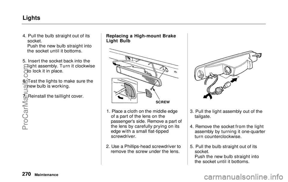 HONDA ODYSSEY 1999 Owners Manual Lights
4. Pull the bulb straight out of its
socket.
Push the new bulb straight into
the socket until it bottoms.
5. Insert the socket back into the light assembly. Turn it clockwise
to lock it in p HONDA ODYSSEY 1999 Owners Manual Lights
4. Pull the bulb straight out of its
socket.
Push the new bulb straight into
the socket until it bottoms.
5. Insert the socket back into the light assembly. Turn it clockwise
to lock it in p