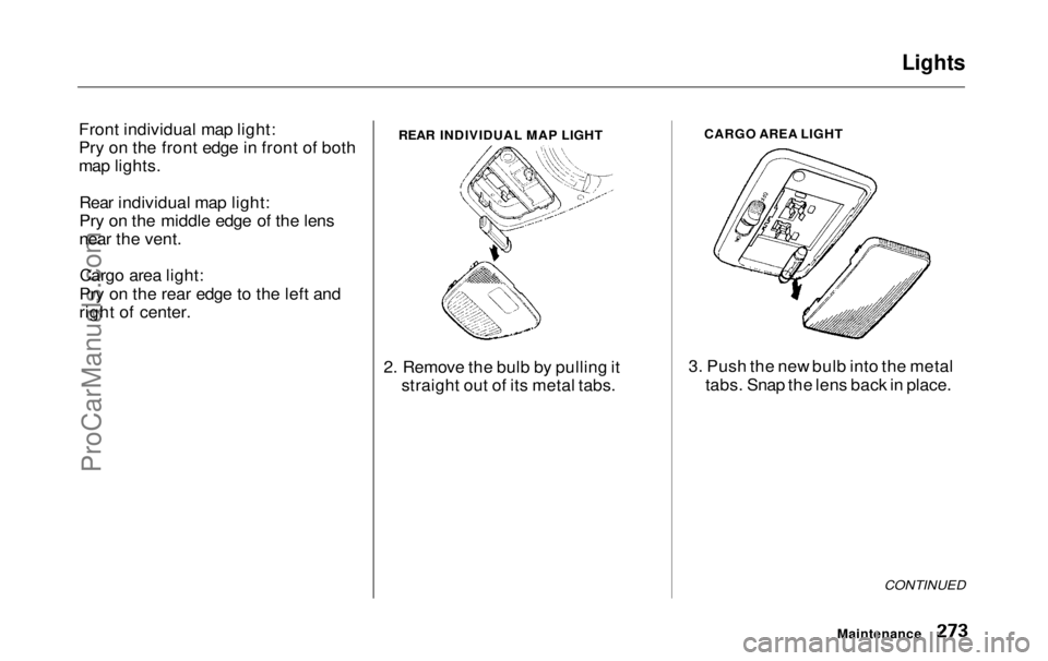 HONDA ODYSSEY 1999 Owners Manual Lights
Front individual map light:
Pry on the front edge in front of both
map lights. Rear individual map light:
Pry on the middle edge of the lens
near the vent.Cargo area light:
Pry on the rear edg HONDA ODYSSEY 1999 Owners Manual Lights
Front individual map light:
Pry on the front edge in front of both
map lights. Rear individual map light:
Pry on the middle edge of the lens
near the vent.Cargo area light:
Pry on the rear edg