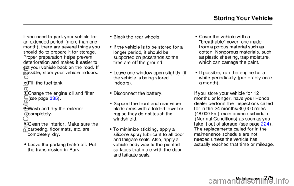 HONDA ODYSSEY 1999  Owners Manual Storing Your Vehicle

If you need to park your vehicle for an extended period (more than one
month), there are several things you should do to prepare it for storage.
Proper preparation helps prevent
