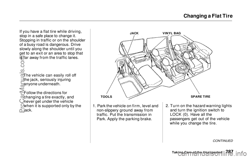HONDA ODYSSEY 1999 Owners Manual
Changing a Flat Tire
If you have a flat tire while driving, stop in a safe place to change it.
Stopping in traffic or on the shoulder
of a busy road is dangerous. Drive slowly along the shoulder unti HONDA ODYSSEY 1999 Owners Manual
Changing a Flat Tire
If you have a flat tire while driving, stop in a safe place to change it.
Stopping in traffic or on the shoulder
of a busy road is dangerous. Drive slowly along the shoulder unti