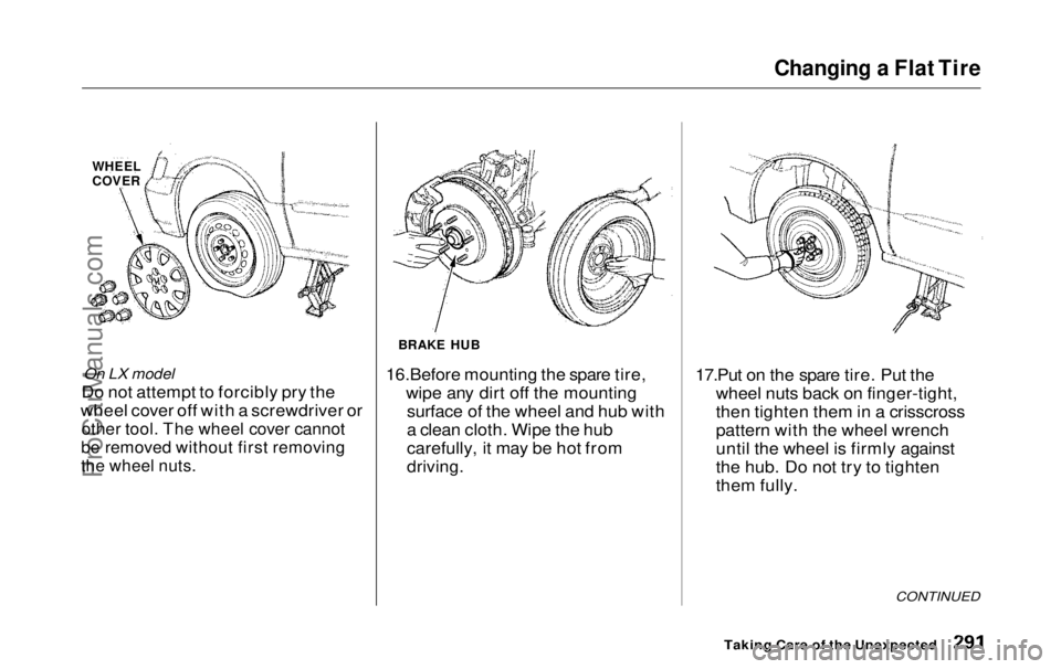 HONDA ODYSSEY 1999 Owners Manual Changing a Flat Tire
On LX model
Do not attempt to forcibly pry the
wheel cover off with a screwdriver or
other tool. The wheel cover cannot
be removed without first removing
the wheel nuts.
16.B HONDA ODYSSEY 1999 Owners Manual Changing a Flat Tire
On LX model
Do not attempt to forcibly pry the
wheel cover off with a screwdriver or
other tool. The wheel cover cannot
be removed without first removing
the wheel nuts.
16.B