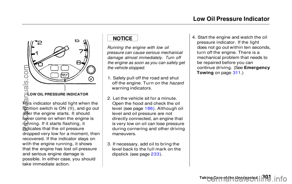 HONDA ODYSSEY 1999 Owners Manual Low Oil Pressure Indicator
This indicator should light when the ignition switch is ON (II), and go out
after the engine starts. It should
never come on when the engine is
running. If it starts flashi HONDA ODYSSEY 1999 Owners Manual Low Oil Pressure Indicator
This indicator should light when the ignition switch is ON (II), and go out
after the engine starts. It should
never come on when the engine is
running. If it starts flashi