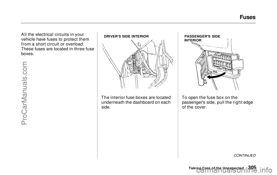 HONDA ODYSSEY 1999 Owners Manual Fuses
All the electrical circuits in your vehicle have fuses to protect them
from a short circuit or overload.
These fuses are located in three fuse
boxes.
DRIVER'S SIDE INTERIOR
The interior f HONDA ODYSSEY 1999 Owners Manual Fuses
All the electrical circuits in your vehicle have fuses to protect them
from a short circuit or overload.
These fuses are located in three fuse
boxes.
DRIVER'S SIDE INTERIOR
The interior f