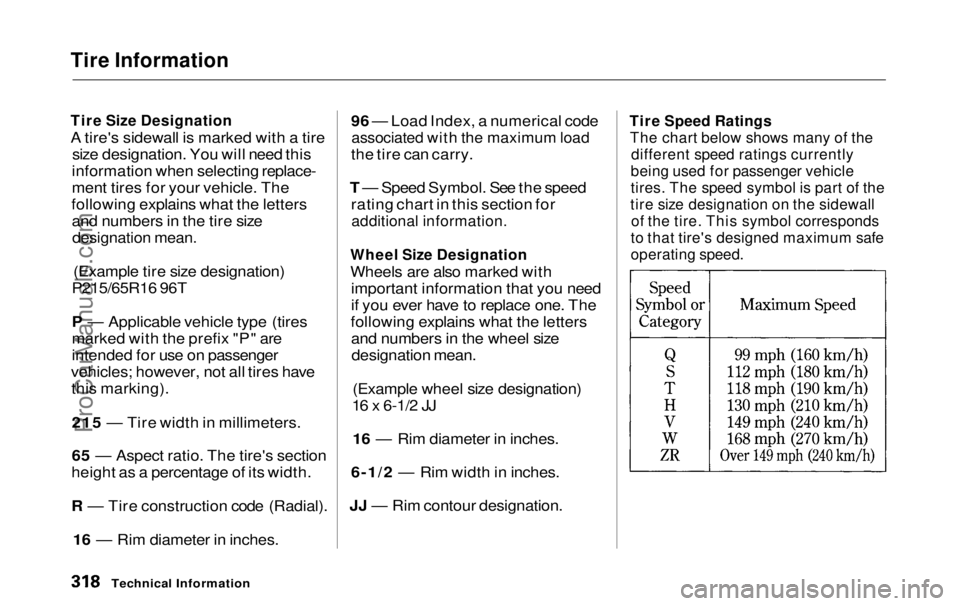 HONDA ODYSSEY 1999 Owners Manual Tire Information
Tire Size Designation
A tire's sidewall is marked with a tire
size designation. You will need this
information when selecting replace-
ment tires for your vehicle. The
following HONDA ODYSSEY 1999 Owners Manual Tire Information
Tire Size Designation
A tire's sidewall is marked with a tire
size designation. You will need this
information when selecting replace-
ment tires for your vehicle. The
following