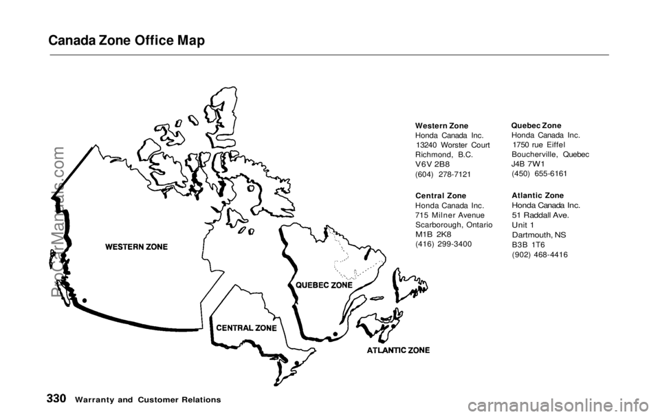HONDA ODYSSEY 1999 Owners Manual Canada Zone Office Map
Western Zone
Honda Canada Inc.13240 Worster Court
Richmond, B.C.
V6V 2B8
(604) 278-7121
Central Zone
Honda Canada Inc.
715 Milner Avenue Scarborough, Ontario
M1B 2K8
(416) HONDA ODYSSEY 1999 Owners Manual Canada Zone Office Map
Western Zone
Honda Canada Inc.13240 Worster Court
Richmond, B.C.
V6V 2B8
(604) 278-7121
Central Zone
Honda Canada Inc.
715 Milner Avenue Scarborough, Ontario
M1B 2K8
(416)