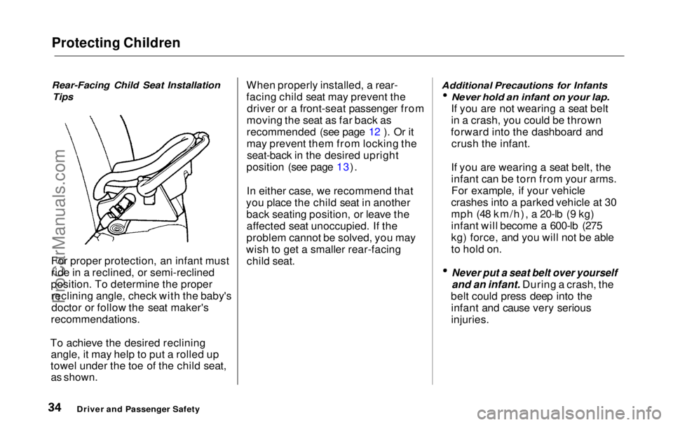 HONDA ODYSSEY 1999 Owners Guide Protecting Children
Rear-Facing Child Seat Installation
Tips
For proper protection, an infant must
ride in a reclined, or semi-reclined
position. To determine the proper reclining angle, check with HONDA ODYSSEY 1999 Owners Guide Protecting Children
Rear-Facing Child Seat Installation
Tips
For proper protection, an infant must
ride in a reclined, or semi-reclined
position. To determine the proper reclining angle, check with