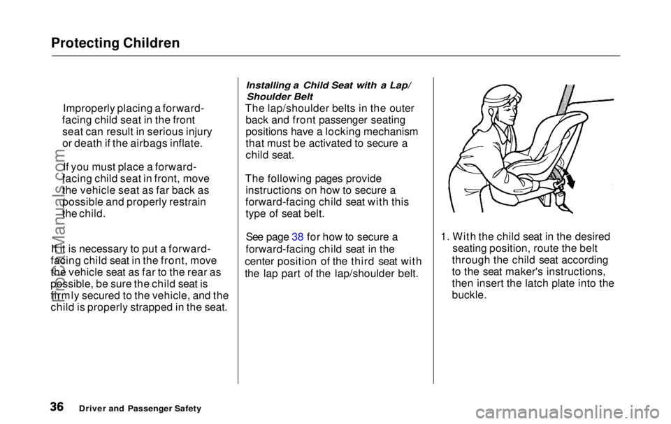 HONDA ODYSSEY 1999 Owners Guide Protecting Children
If it is necessary to put a forward-
facing child seat in the front, move
the vehicle seat as far to the rear as
possible, be sure the child seat is firmly secured to the vehicle, HONDA ODYSSEY 1999 Owners Guide Protecting Children
If it is necessary to put a forward-
facing child seat in the front, move
the vehicle seat as far to the rear as
possible, be sure the child seat is firmly secured to the vehicle,