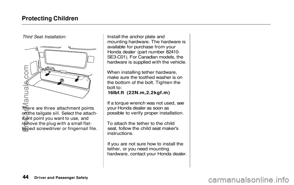 HONDA ODYSSEY 1999 Service Manual Protecting Children
Third Seat Installation:
There are three attachment points on the tailgate sill. Select the attach-
ment point you want to use, and
remove the plug with a small flat- tipped scre HONDA ODYSSEY 1999 Service Manual Protecting Children
Third Seat Installation:
There are three attachment points on the tailgate sill. Select the attach-
ment point you want to use, and
remove the plug with a small flat- tipped scre