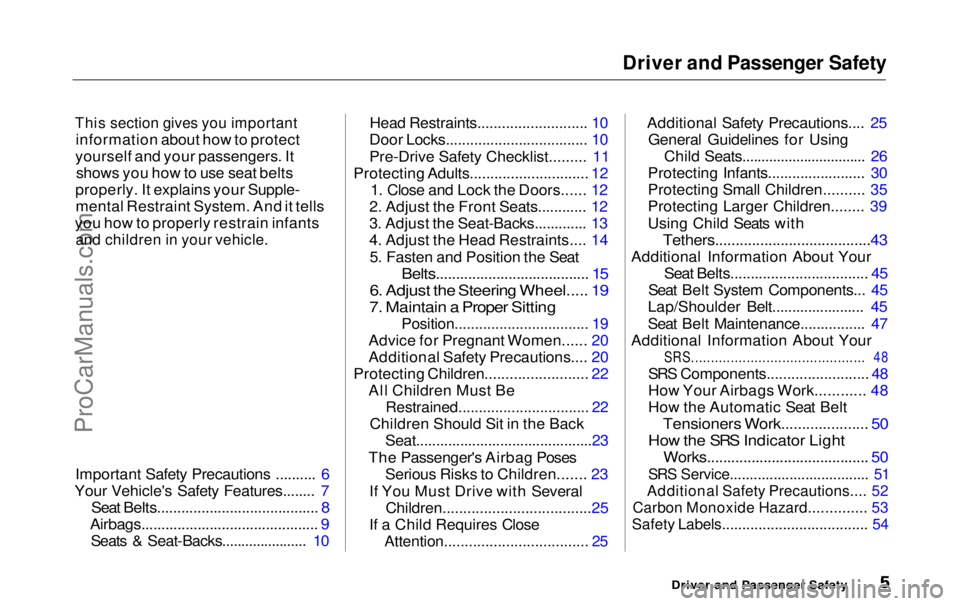 HONDA ODYSSEY 1999  Owners Manual Driver and Passenger Safety

This section gives you important
 information about how to protect
yourself and your passengers. It shows you how to use seat belts
properly. It explains your Supple- ment