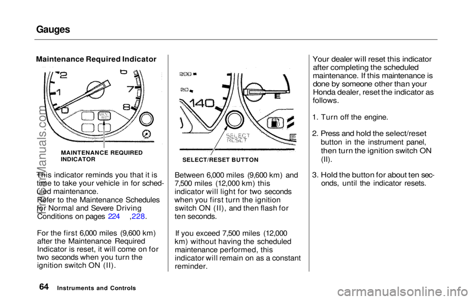 HONDA ODYSSEY 1999 Repair Manual Gauges
Maintenance Required Indicator
This indicator reminds you that it istime to take your vehicle in for sched-
uled maintenance.
Refer to the Maintenance Schedules
for Normal and Severe Driving C HONDA ODYSSEY 1999 Repair Manual Gauges
Maintenance Required Indicator
This indicator reminds you that it istime to take your vehicle in for sched-
uled maintenance.
Refer to the Maintenance Schedules
for Normal and Severe Driving C