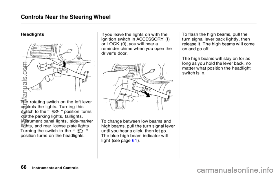 HONDA ODYSSEY 1999 Repair Manual
Controls Near the Steering Wheel
Headlights
The rotating switch on the left lever controls the lights. Turning this switch to the position turns
on the parking lights, taillights,
instrument panel HONDA ODYSSEY 1999 Repair Manual
Controls Near the Steering Wheel
Headlights
The rotating switch on the left lever controls the lights. Turning this switch to the position turns
on the parking lights, taillights,
instrument panel