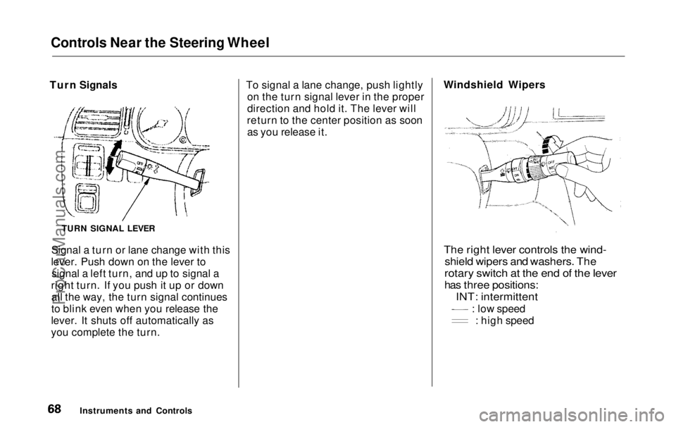 HONDA ODYSSEY 1999 Repair Manual Controls Near the Steering Wheel
Turn Signals
Signal a turn or lane change with this
lever. Push down on the lever to signal a left turn, and up to signal a
right turn. If you push it up or down all HONDA ODYSSEY 1999 Repair Manual Controls Near the Steering Wheel
Turn Signals
Signal a turn or lane change with this
lever. Push down on the lever to signal a left turn, and up to signal a
right turn. If you push it up or down all