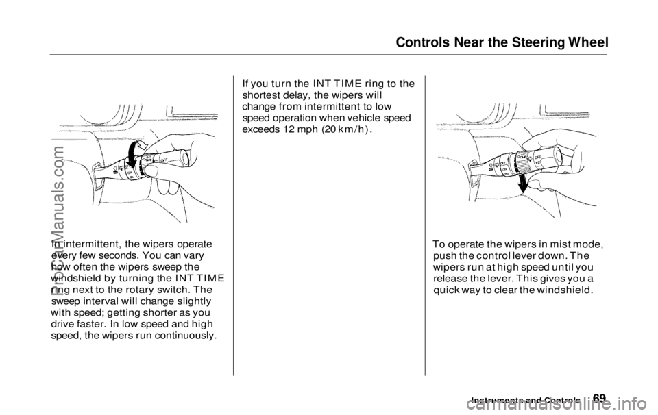 HONDA ODYSSEY 1999 Repair Manual
Controls Near the Steering Wheel
In intermittent, the wipers operate
every few seconds. You can vary
how often the wipers sweep the
windshield by turning the INT TIME ring next to the rotary switch. HONDA ODYSSEY 1999 Repair Manual
Controls Near the Steering Wheel
In intermittent, the wipers operate
every few seconds. You can vary
how often the wipers sweep the
windshield by turning the INT TIME ring next to the rotary switch.