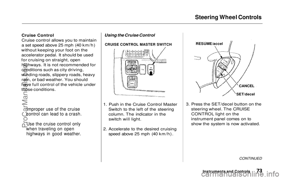 HONDA ODYSSEY 1999 Manual PDF Steering Wheel Controls
Cruise Control
Cruise control allows you to maintain
a set speed above 25 mph (40 km/h)
without keeping your foot on the accelerator pedal. It should be used
for cruising on HONDA ODYSSEY 1999 Manual PDF Steering Wheel Controls
Cruise Control
Cruise control allows you to maintain
a set speed above 25 mph (40 km/h)
without keeping your foot on the accelerator pedal. It should be used
for cruising on